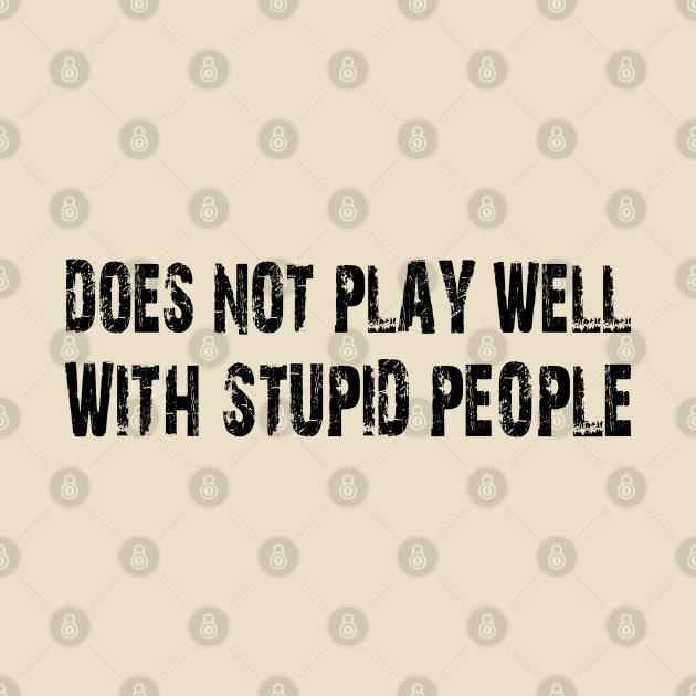 does not play well with stupid people by mdr design