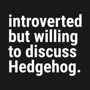 introverted but willing to discuss HEDGEHOG T-Shirt