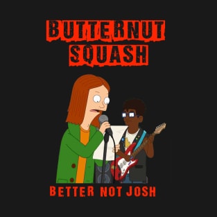 Butternut Squash Better Not Josh. T-Shirt