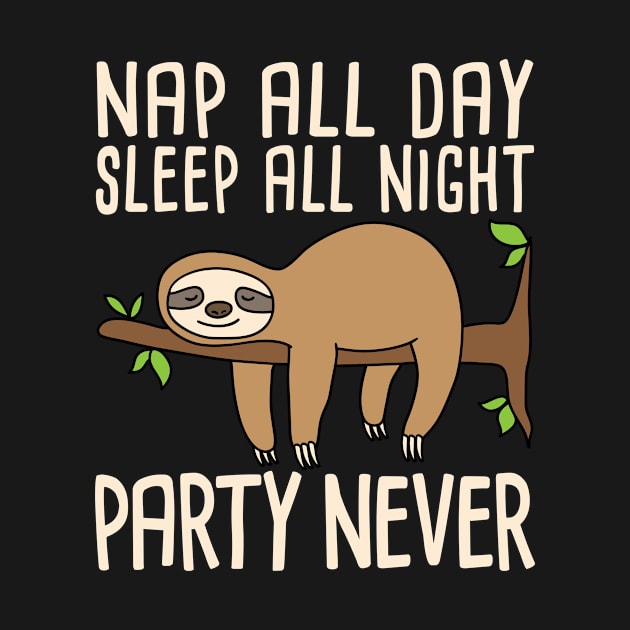 Sloth Nap Shirt - Nap All Day Sleep All Night Party Never by redbarron