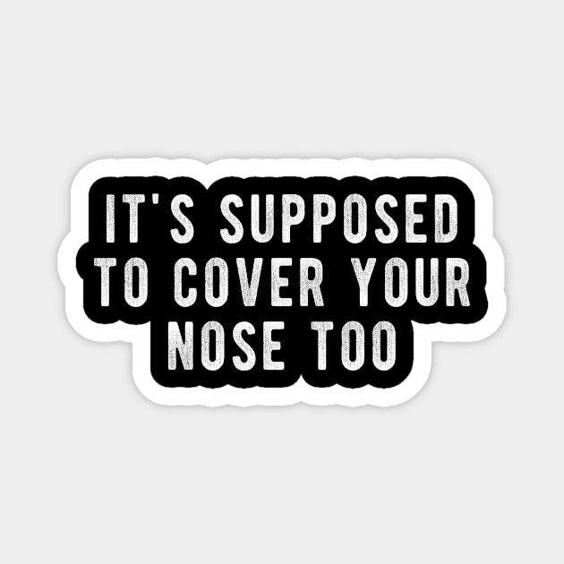 Its Supposed To Cover Your Nose Too Magnet by winwinshirt