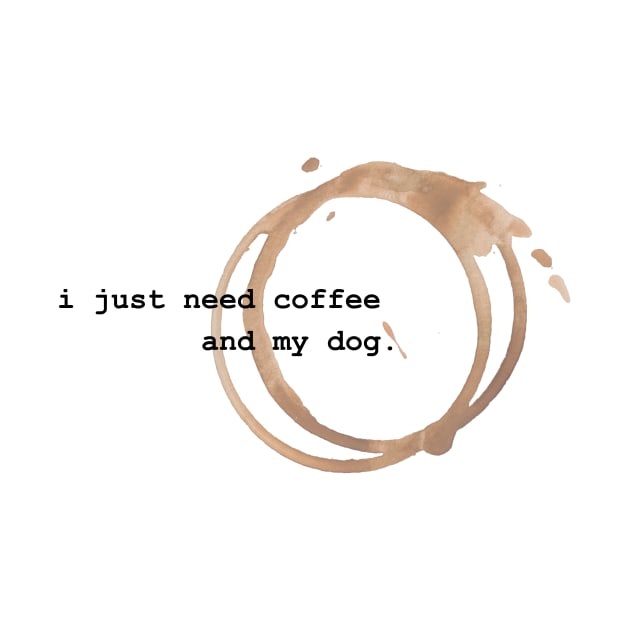 I Just Need Coffee and My Dog by SearayArtCo