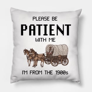 please be patient with me im from the 1900s oregon trail Pillow