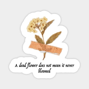 A Dead Flower does Not mean it Never Bloomed Magnet