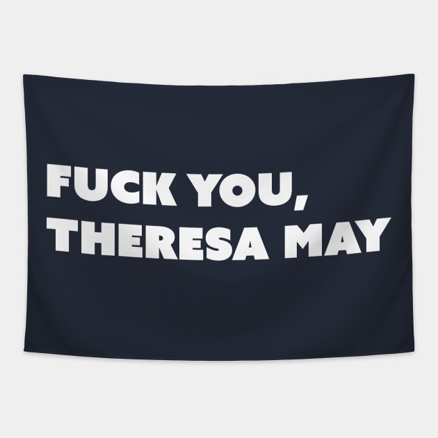 F You, Theresa May (White Text; Take Two) Tapestry by Model Deviance Designs