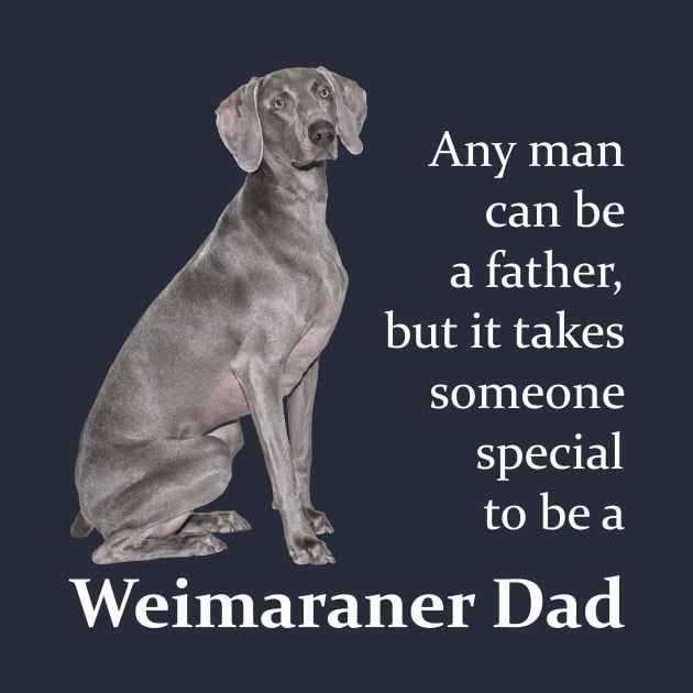 Weimaraner Dad by You Had Me At Woof