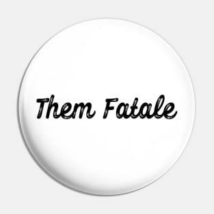 Them Fatale Pin