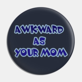 Awkward as your mom Pin