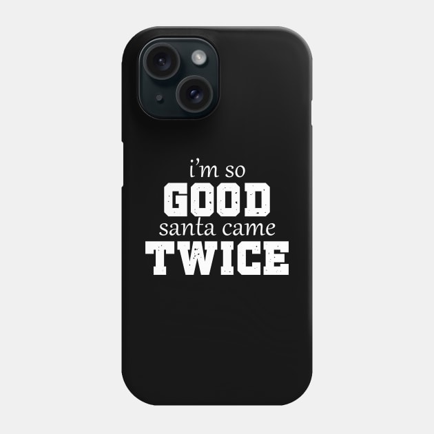 Christmas Humor: I'm so Good Santa Came Twice Phone Case by King Chris