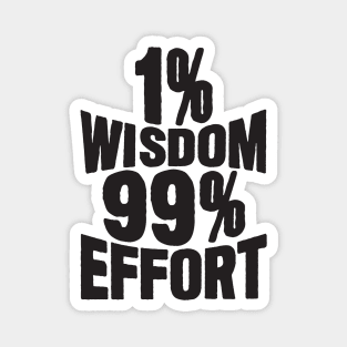 1% Wisdom 99% Effort Magnet