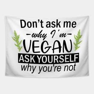 Don't Ask Me Why Im Vegan Tapestry