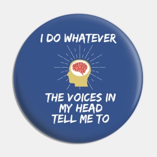 I Do Whatever the Voices In My Head Tell Me To Pin