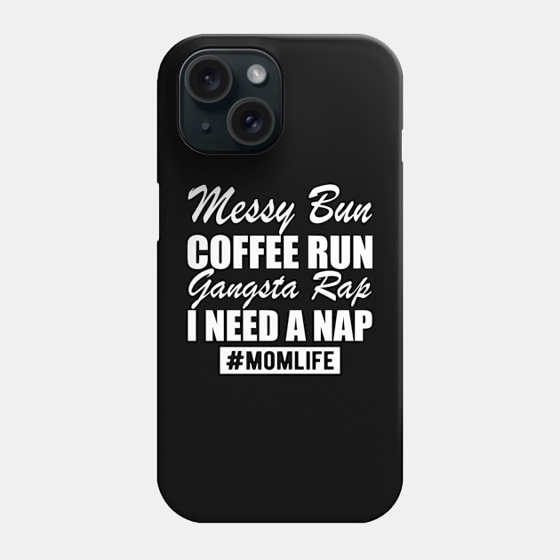 Mom Life Messy Bun Coffee Run Gangsta Rap I need a nap w Phone Case by KC Happy Shop