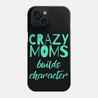 Having a Crazy Mom Builds Character Funny Saying Phone Case