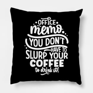 Office memo you don't have to slurp your coffee to drink it! Pillow