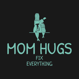 Mom Hugs Fix Everything T-Shirt