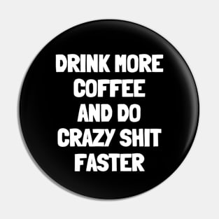 Drink more coffee and do crazy shit faster Pin