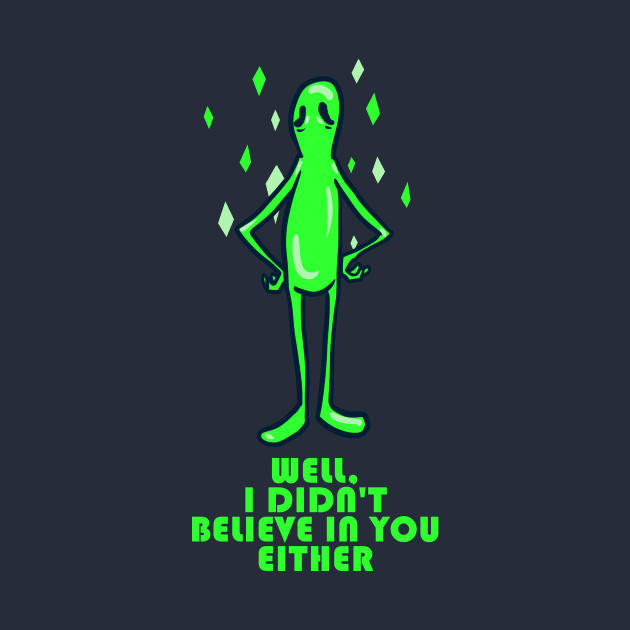 Alien Well I Didn't Believe In you Either by Manfish Inc.