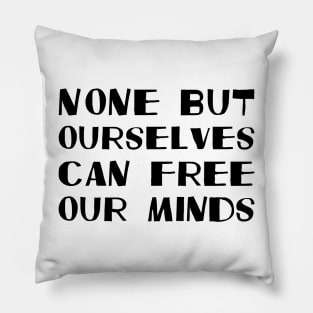 None But Ourselves Can Free Our Minds black Pillow