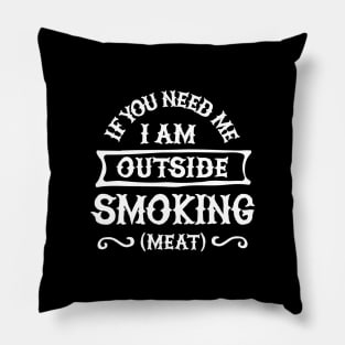 If you need me I'm outside smoking meat Funny Barbecue, BBQ Pillow