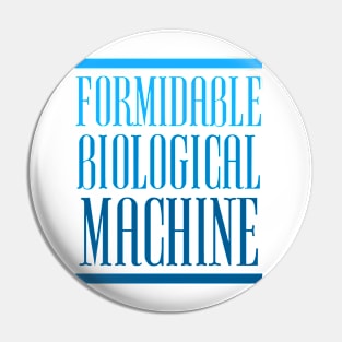 FORMIDABLE BIOLOGICAL MACHINE Pin