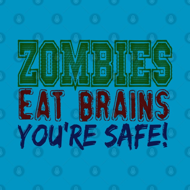 ZOMBIES EAT BRAINS YOU'RE SAFE by MarkBlakeDesigns