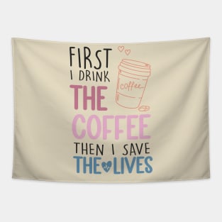 First I Drink The Coffee Then I Save The Lives Tapestry