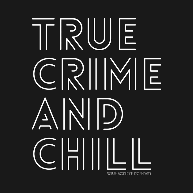 True Crime and Chill Wild Society Podcast by Wild Society Podcast