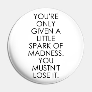 You're Only Given a Little Spark of Madness You Mustn't Lose It Pin