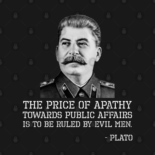 The price of apathy towards public affairs is to be ruled by evil men. - Plato by Styr Designs