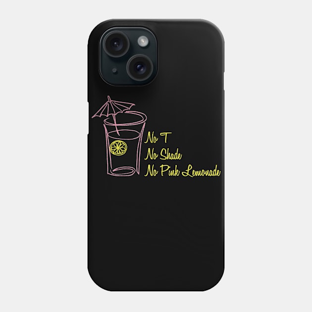 No T, No Shade, No Pink Lemonade Phone Case by merimeaux