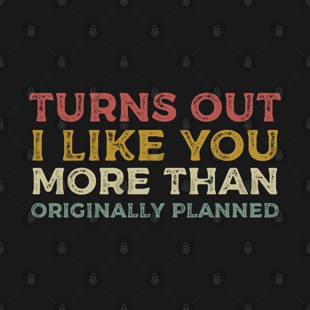 Turns out i like you more than originally planned gift for valentine by CoolFunTees1