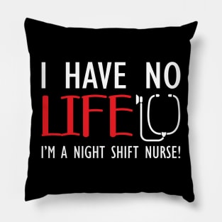 Night Shift Nurse - I have no life I'm a night shift nurse! Pillow