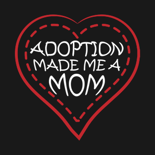 Adoption Made Me A Mom ,Adoption Day T-Shirt