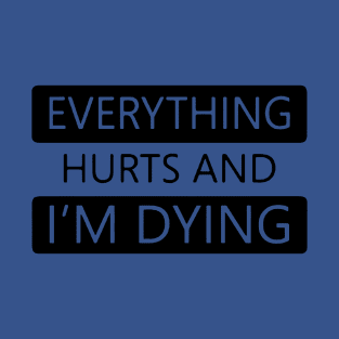 Everything Hurts and I'm Dying 1 T-Shirt