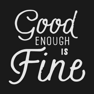 Good Enough is Fine T-Shirt