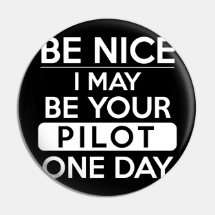 Be nice, I may be your pilot one day White Design Pin