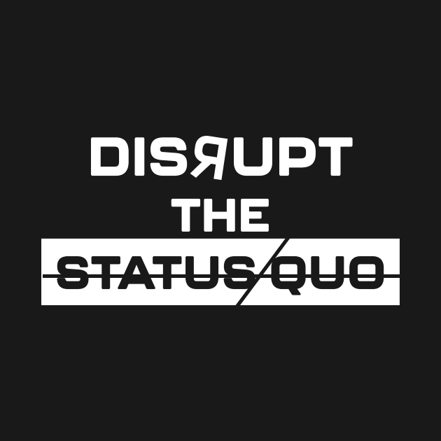 Disrupt the Status Quo by nerdami