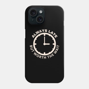 Always Late But Worth The Wait Phone Case