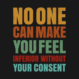 No One Can Make You Feel Inferior Without Your Consent T-Shirt