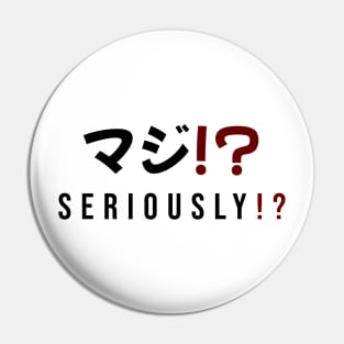 SERIOUSLY!? マジ!?| Minimal Japanese Kanji English Text Aesthetic Streetwear Unisex Design Pin