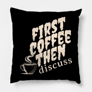 First Coffee Then Discuss  Cup Coffee Pillow