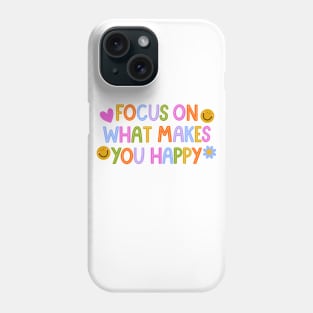 Focus on what makes you happy! Phone Case