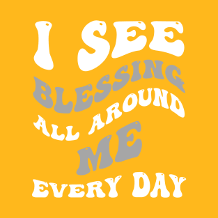 i see blessing all around me everyday T-Shirt