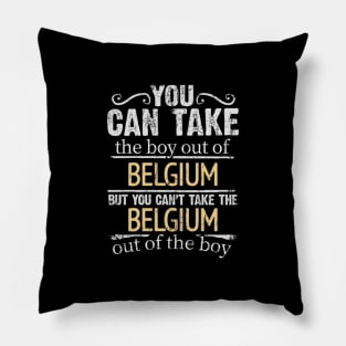 You Can Take The Boy Out Of Belgium But You Cant Take The Belgium Out Of The Boy - Gift for Belgian With Roots From Belgium Pillow