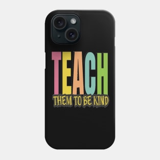 Teach Them To Be Kind, Back to School, Teacher, Teacher Appreciation, Teach,Teacher Gift, Back To School Gift Phone Case