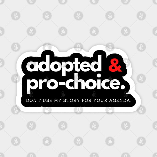 Adopted and Pro-choice: Don't Use my Story for your Agenda Magnet by e s p y