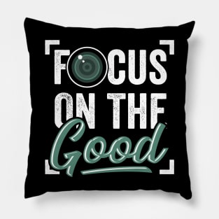 Focus On The Good Photography Photographer Gift Pillow