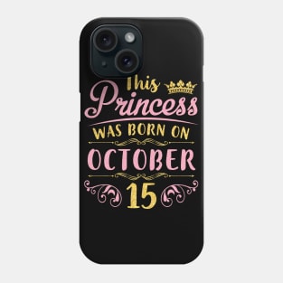 This Princess Was Born On October 15 Happy Birthday To Me You Nana Mom Aunt Sister Daughter Niece Phone Case