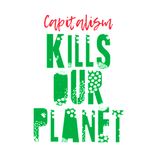 CAPITALISM KILLS OUR PLANET T-Shirt